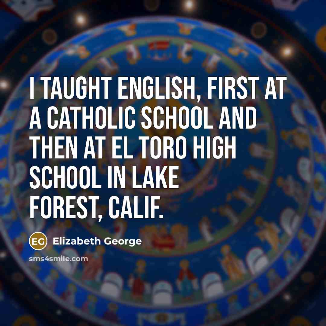 “I taught English, first at a Catholic school and then…” quote by Elizabeth George