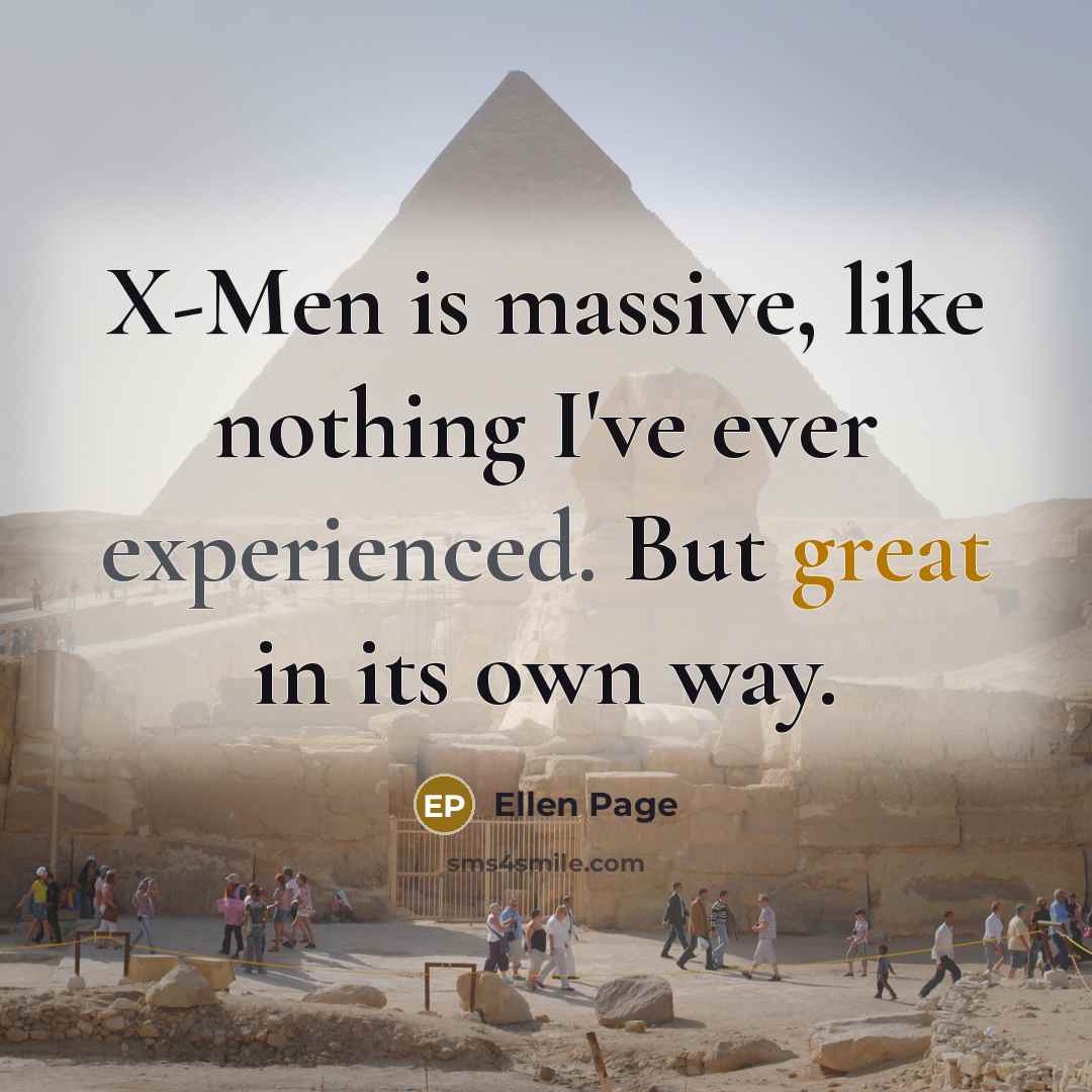 “X-Men is massive, like nothing I've ever experienced. But great in its own way.” quote by Ellen Page