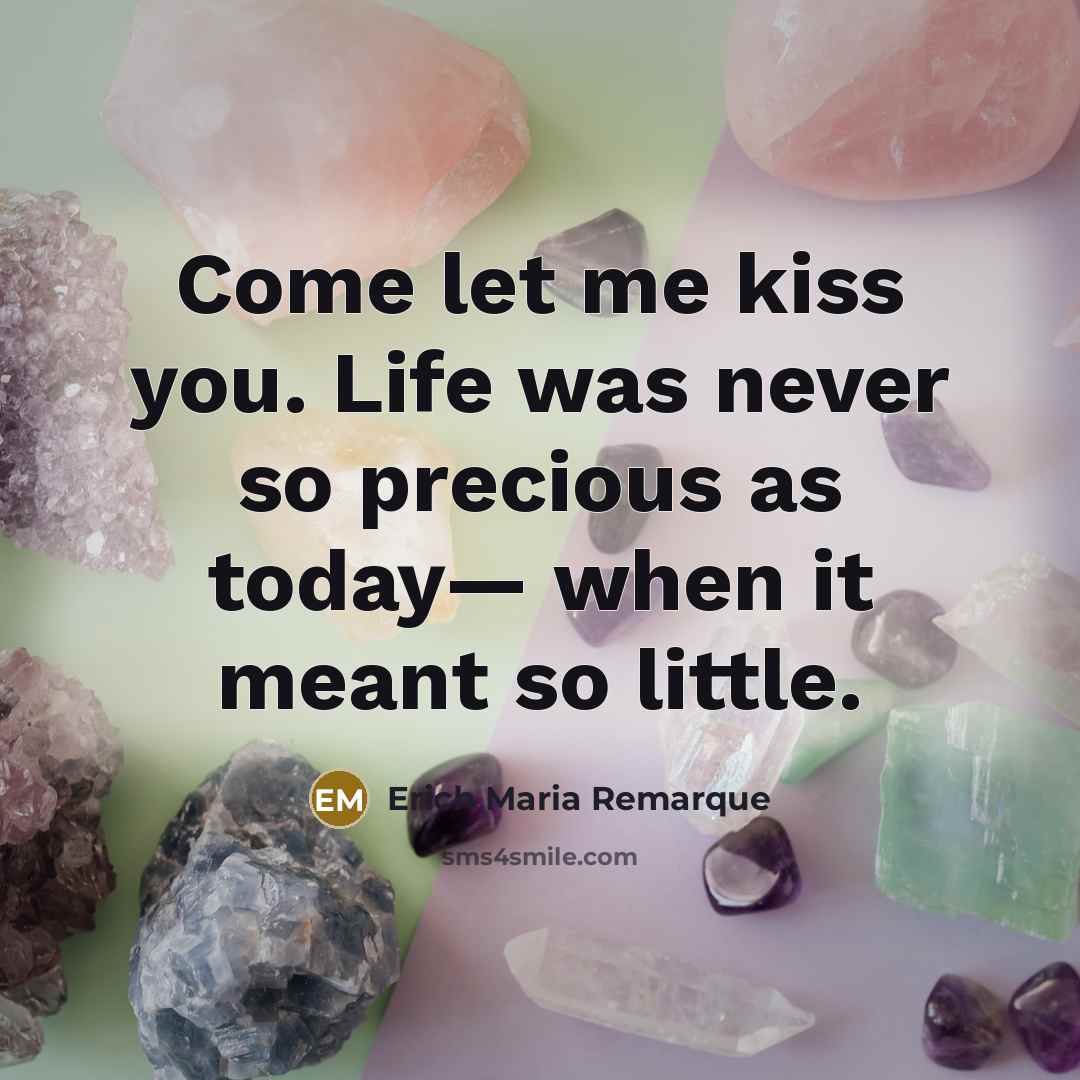 “Come let me kiss you. Life was never so precious…” quote by Erich Maria Remarque