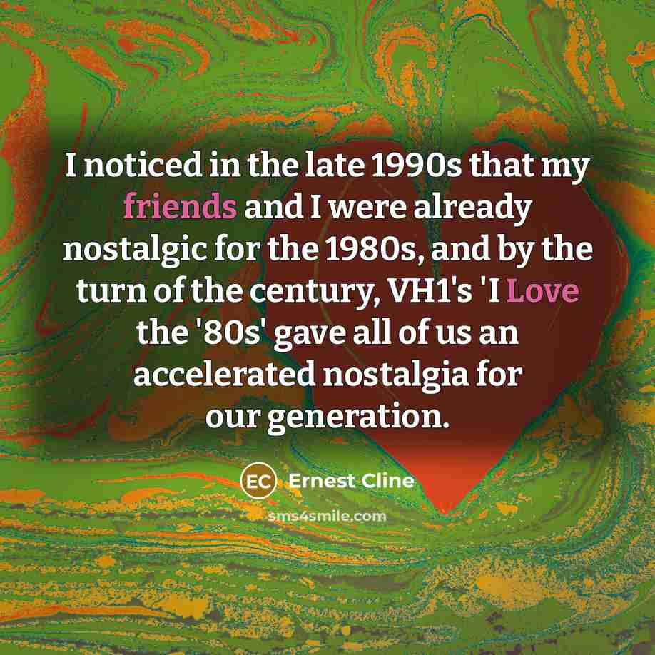 “I noticed in the late 1990s that my friends and…” quote by Ernest Cline