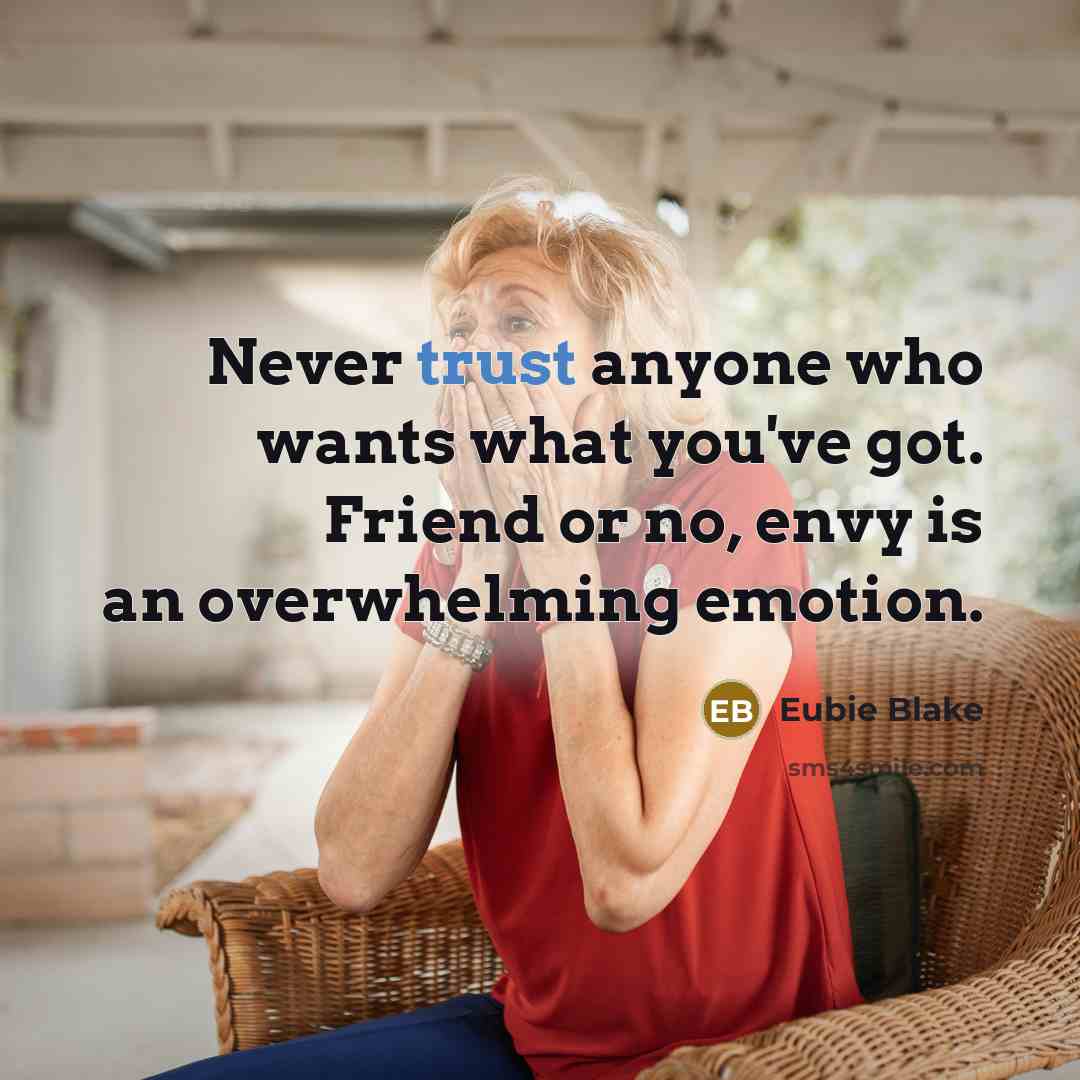 “Never trust anyone who wants what you've got. Friend or…” quote by Eubie Blake