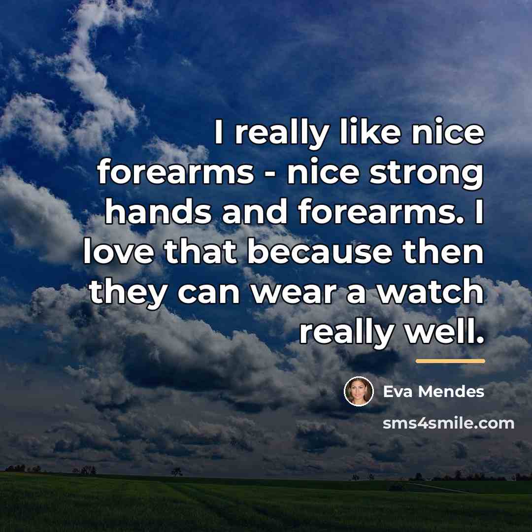 “I really like nice forearms - nice strong hands and…” quote by Eva Mendes
