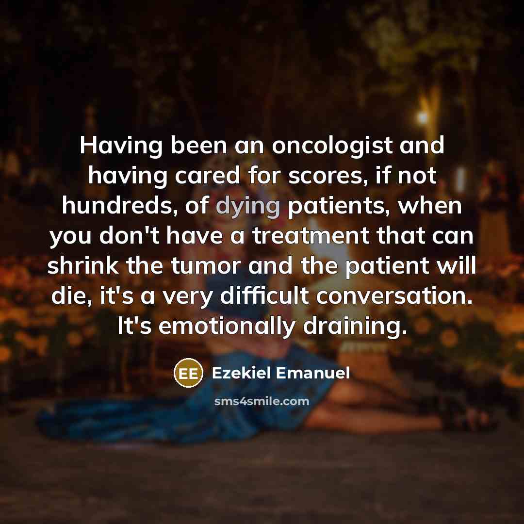 “Having been an oncologist and having cared for scores, if…” quote by Ezekiel Emanuel