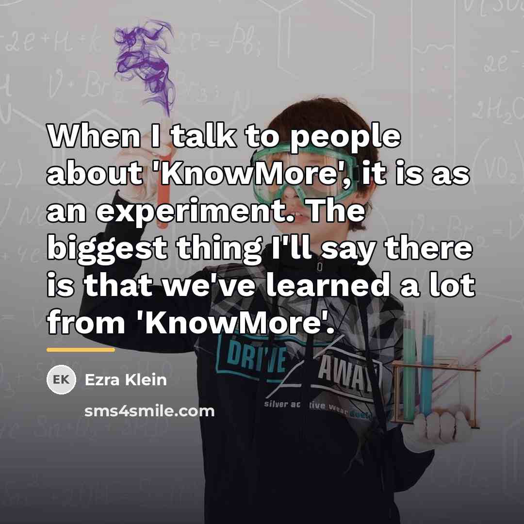 “When I talk to people about 'KnowMore', it is as…” quote by Ezra Klein
