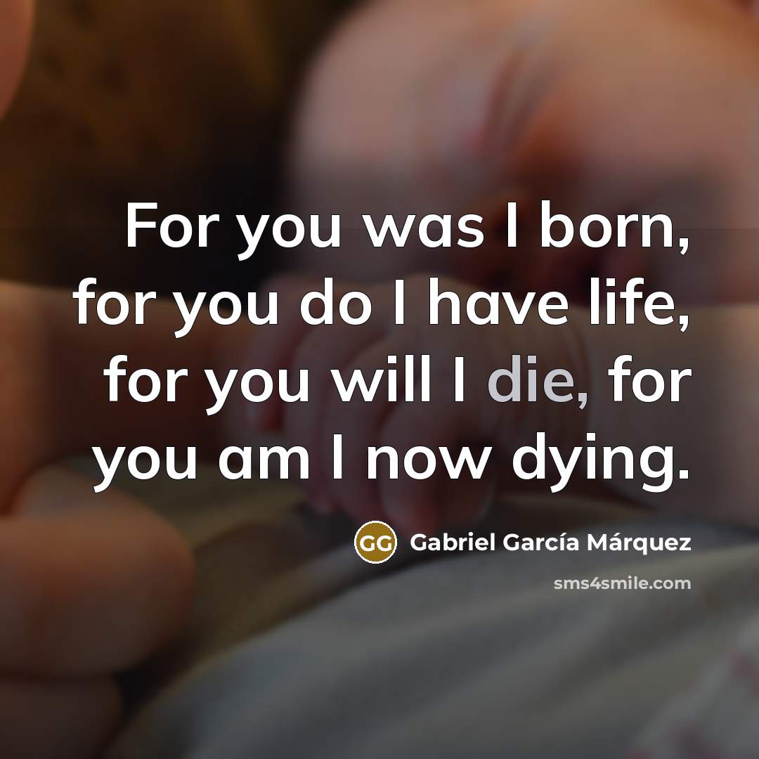 “For you was I born, for you do I have…” quote by Gabriel Garcia Marquez