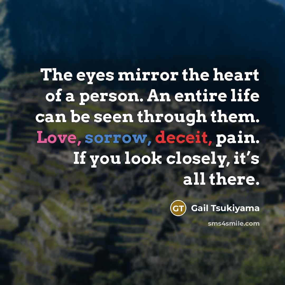 “The eyes mirror the heart of a person. An entire…” quote by Gail Tsukiyama