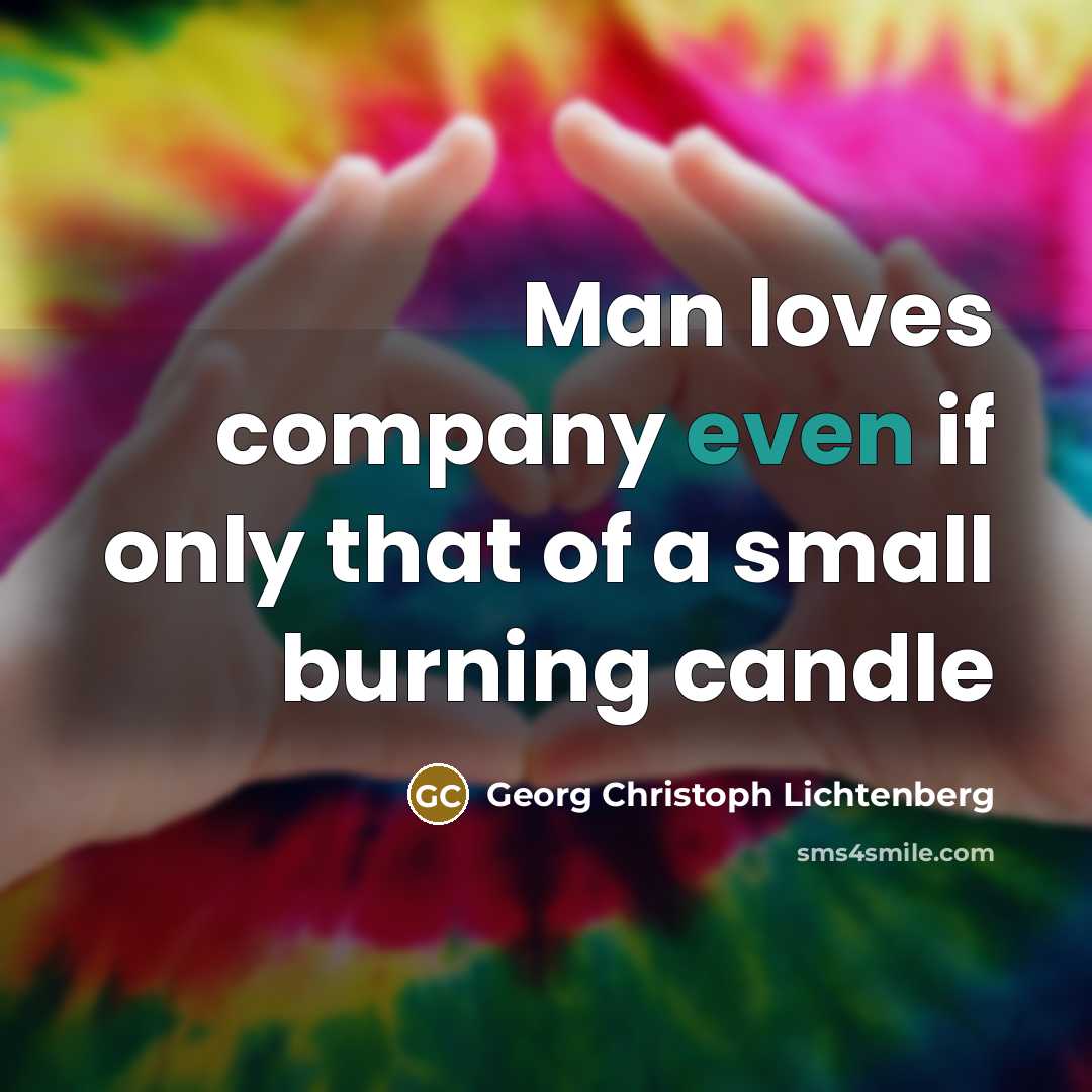 “Man loves company even if only that of a small…” quote by Georg Christoph Lichtenberg