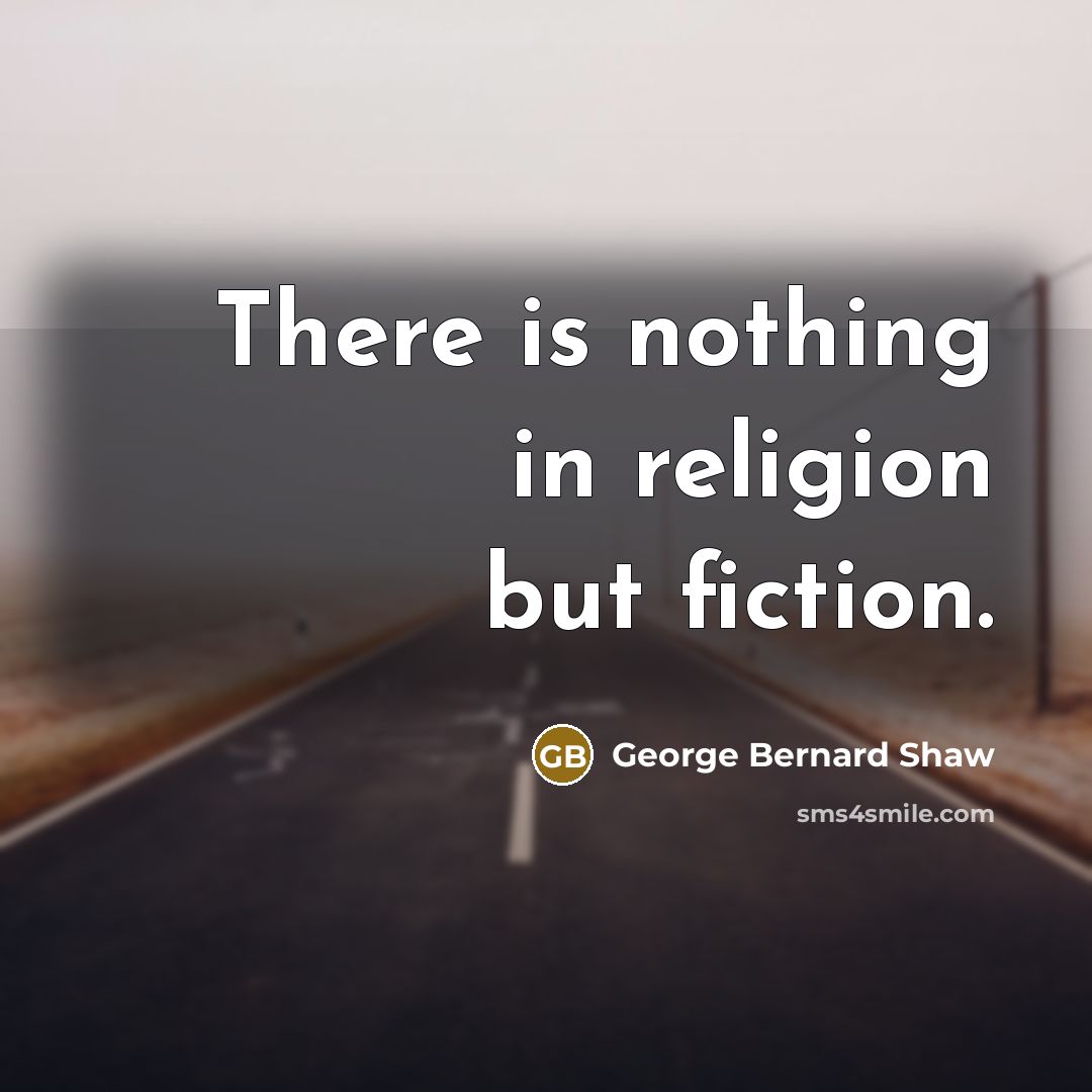“There is nothing in religion but fiction.…” quote by George Bernard Shaw