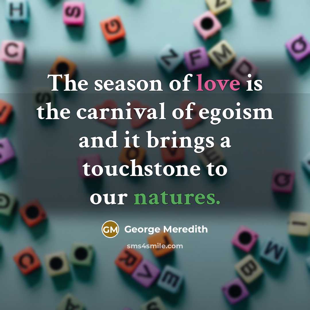 “The season of love is the carnival of egoism and…” quote by George Meredith