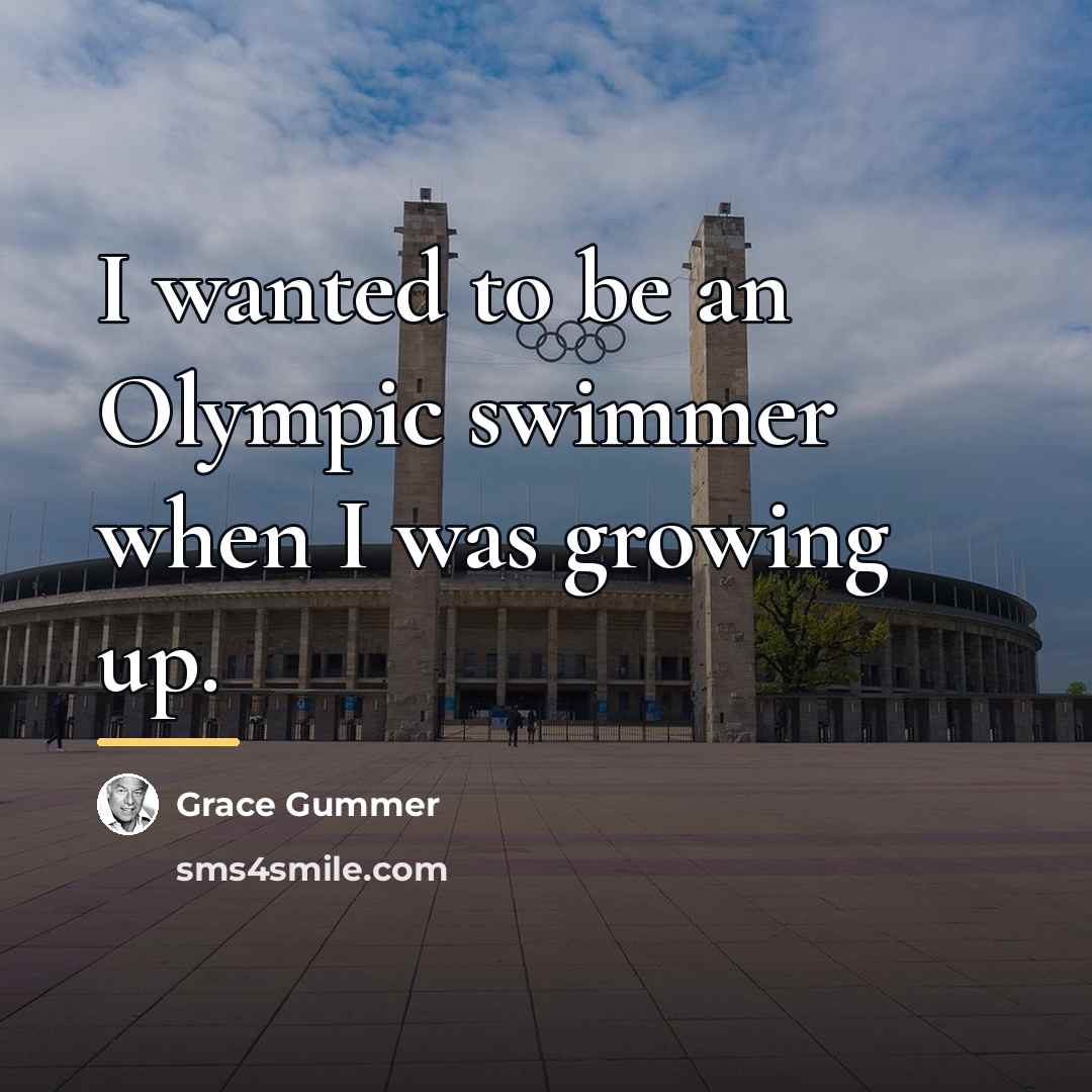“I wanted to be an Olympic swimmer when I was…” quote by Grace Gummer
