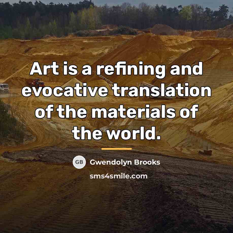 “Art is a refining and evocative translation of the materials…” quote by Gwendolyn Brooks