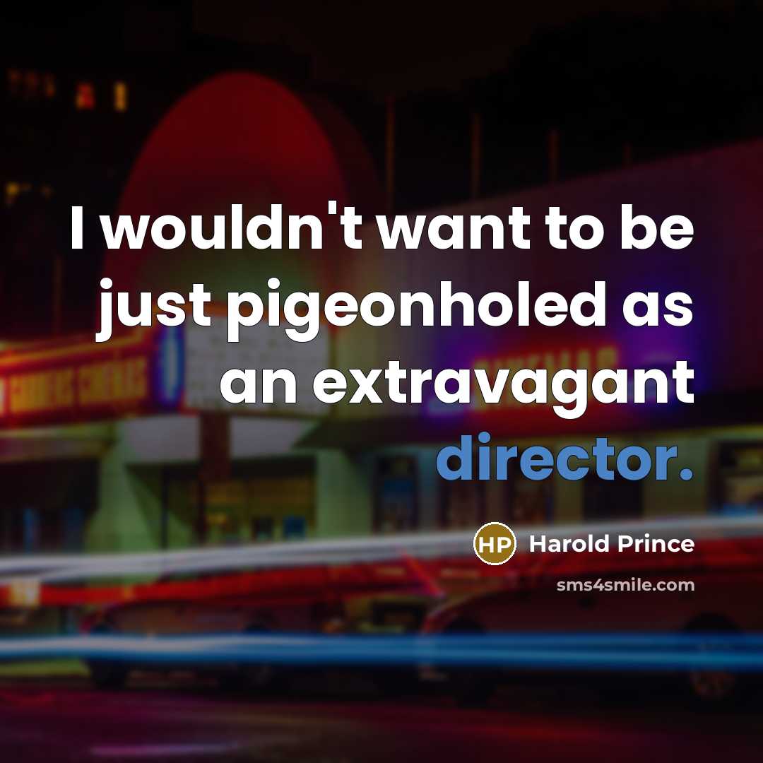 “I wouldn't want to be just pigeonholed as an extravagant…” quote by Harold Prince