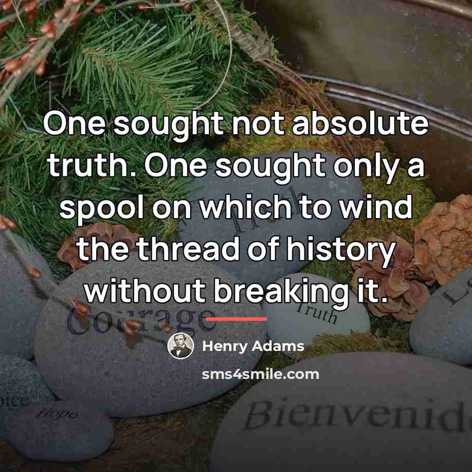 “One sought not absolute truth. One sought only a spool…” quote by Henry Adams
