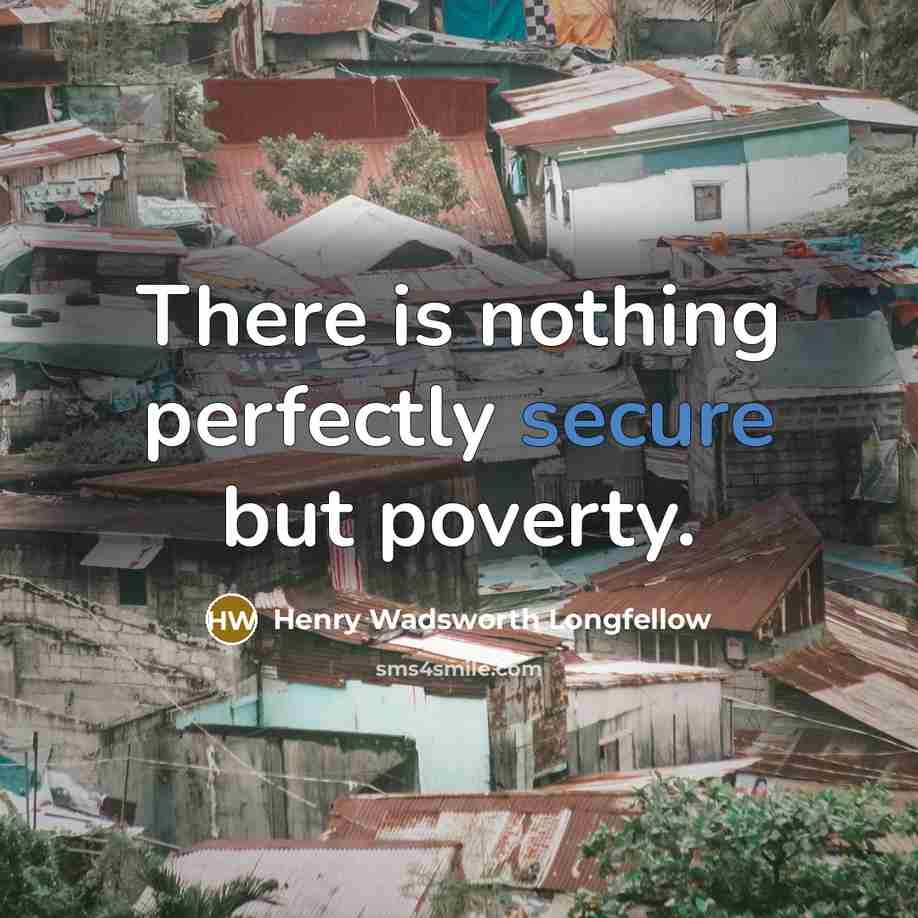 “There is nothing perfectly secure but poverty.…” quote by Henry Wadsworth Longfellow