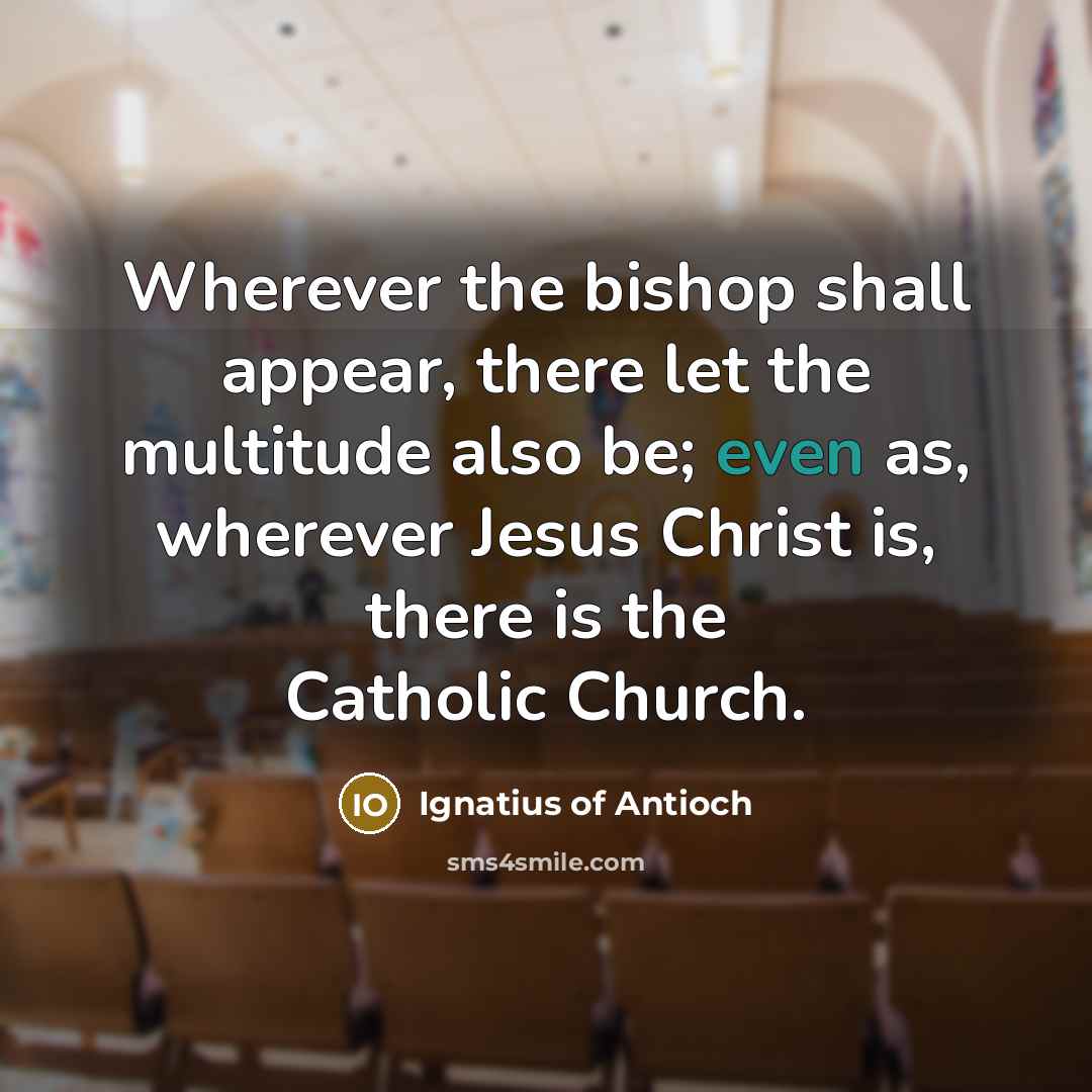 “Wherever the bishop shall appear, there let the multitude also…” quote by Ignatius of Antioch