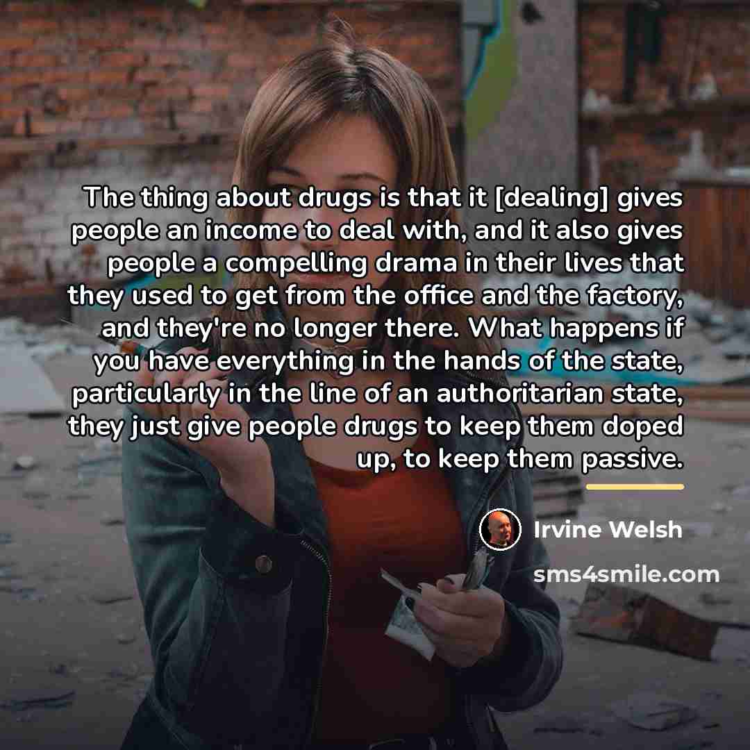 “The thing about drugs is that it [dealing] gives people…” quote by Irvine Welsh