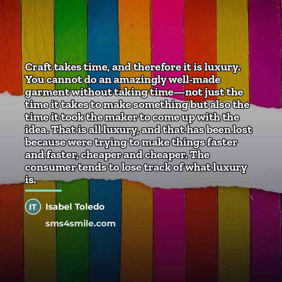 “Craft takes time, and therefore it is luxury. You cannot…” quote by Isabel Toledo