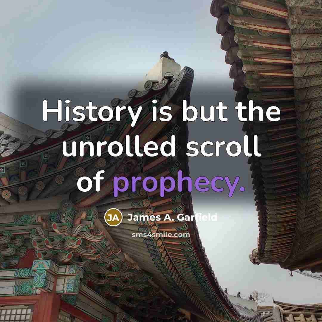 “History is but the unrolled scroll of prophecy.…” quote by James A. Garfield