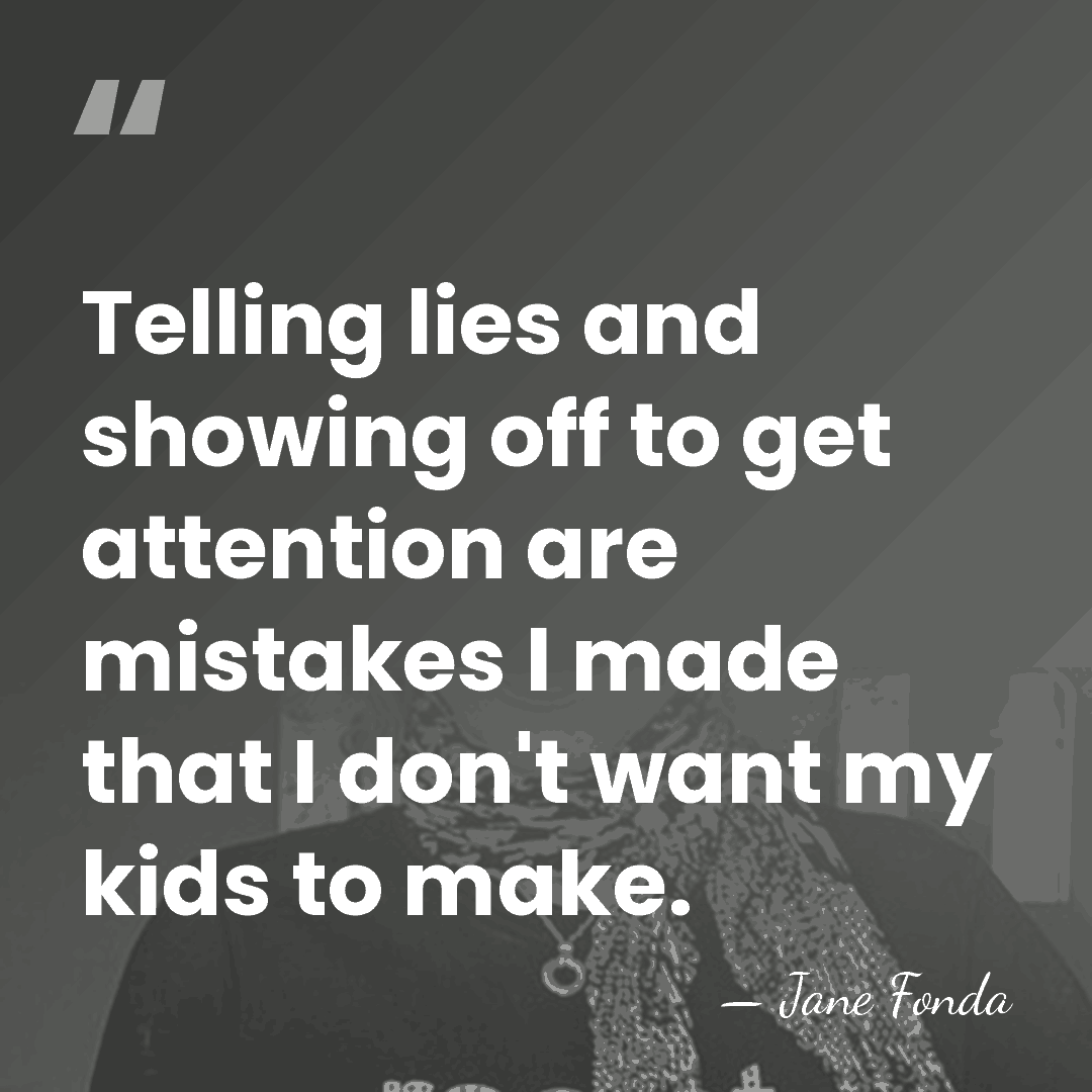 Telling lies and showing off to get attention are mistakes I made&hellip; - Jane Fonda