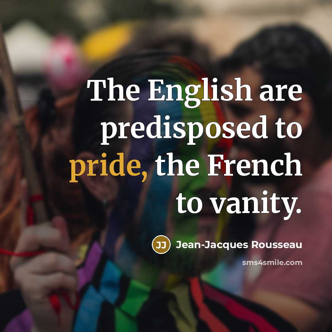 “The English are predisposed to pride, the French to vanity.…” quote by Jean-Jacques Rousseau