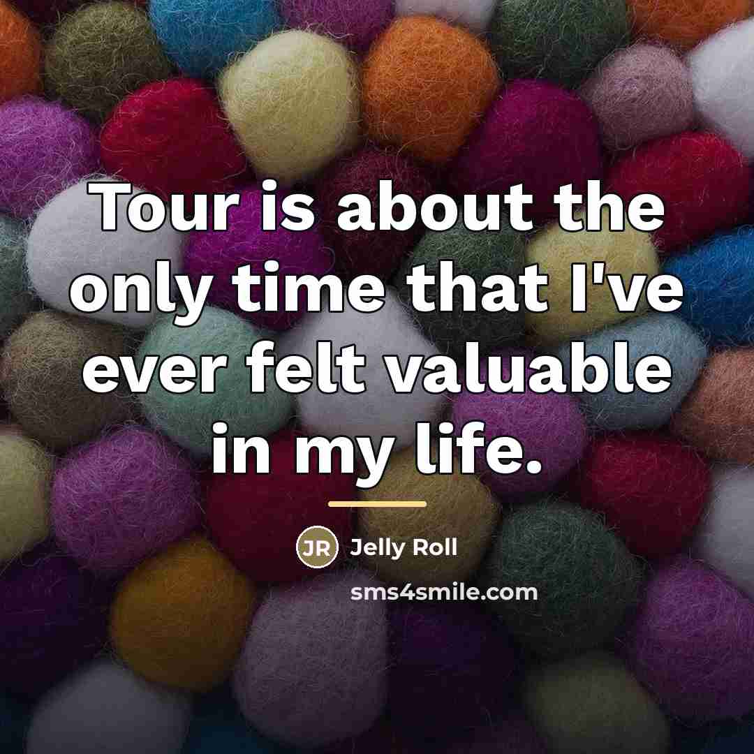 “Tour is about the only time that I've ever felt…” quote by Jelly Roll