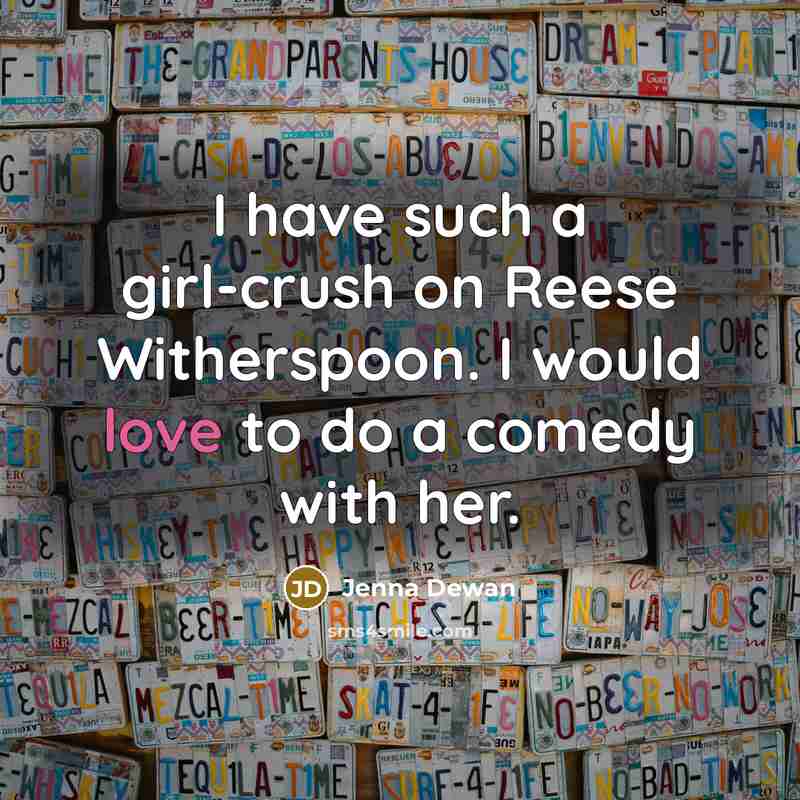 “I have such a girl-crush on Reese Witherspoon. I would…” quote by Jenna Dewan
