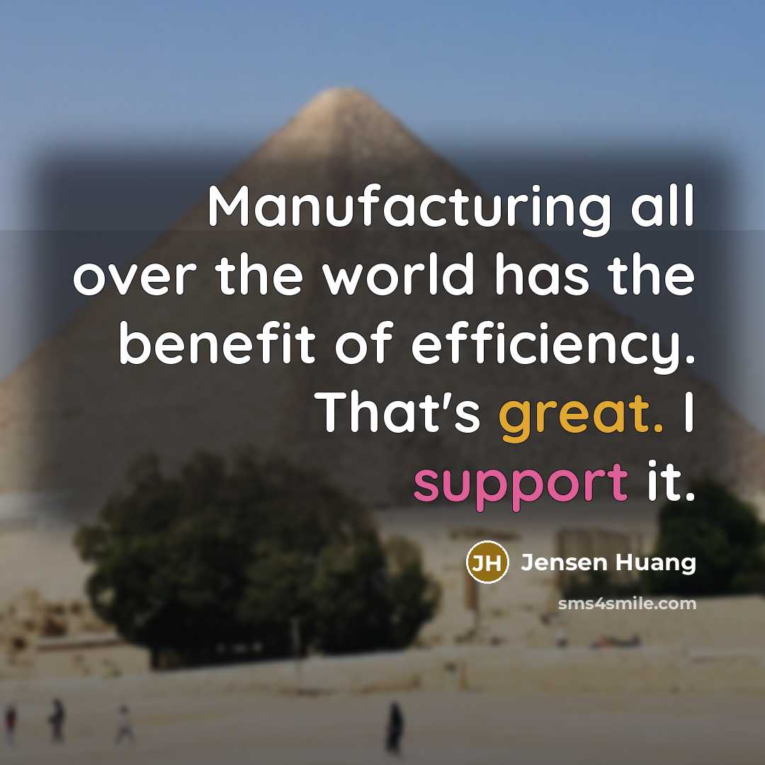 “Manufacturing all over the world has the benefit of efficiency.…” quote by Jensen Huang