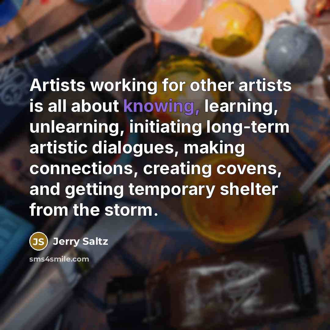 “Artists working for other artists is all about knowing, learning,…” quote by Jerry Saltz