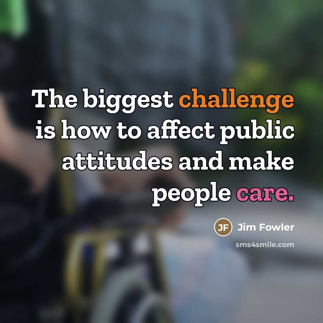 “The biggest challenge is how to affect public attitudes and…” quote by Jim Fowler