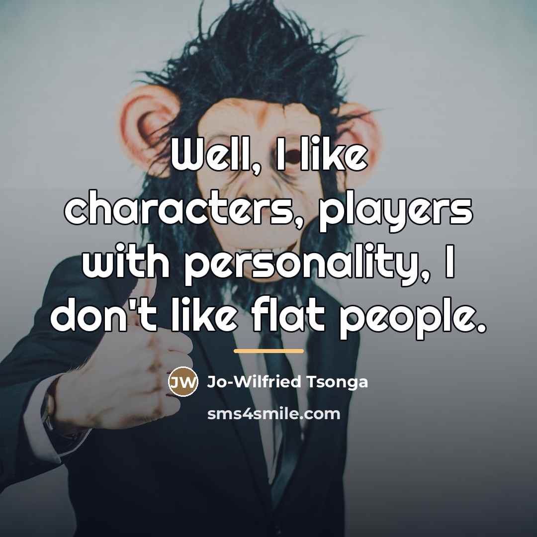 “Well, I like characters, players with personality, I don't like…” quote by Jo-Wilfried Tsonga