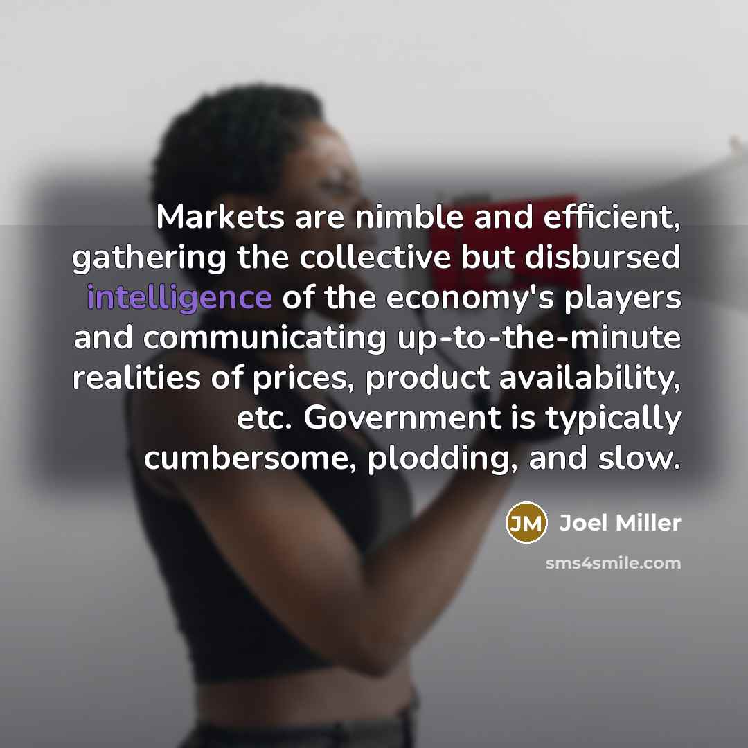 “Markets are nimble and efficient, gathering the collective but disbursed…” quote by Joel Miller