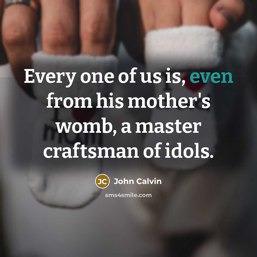 “Every one of us is, even from his mother's womb,…” quote by John Calvin