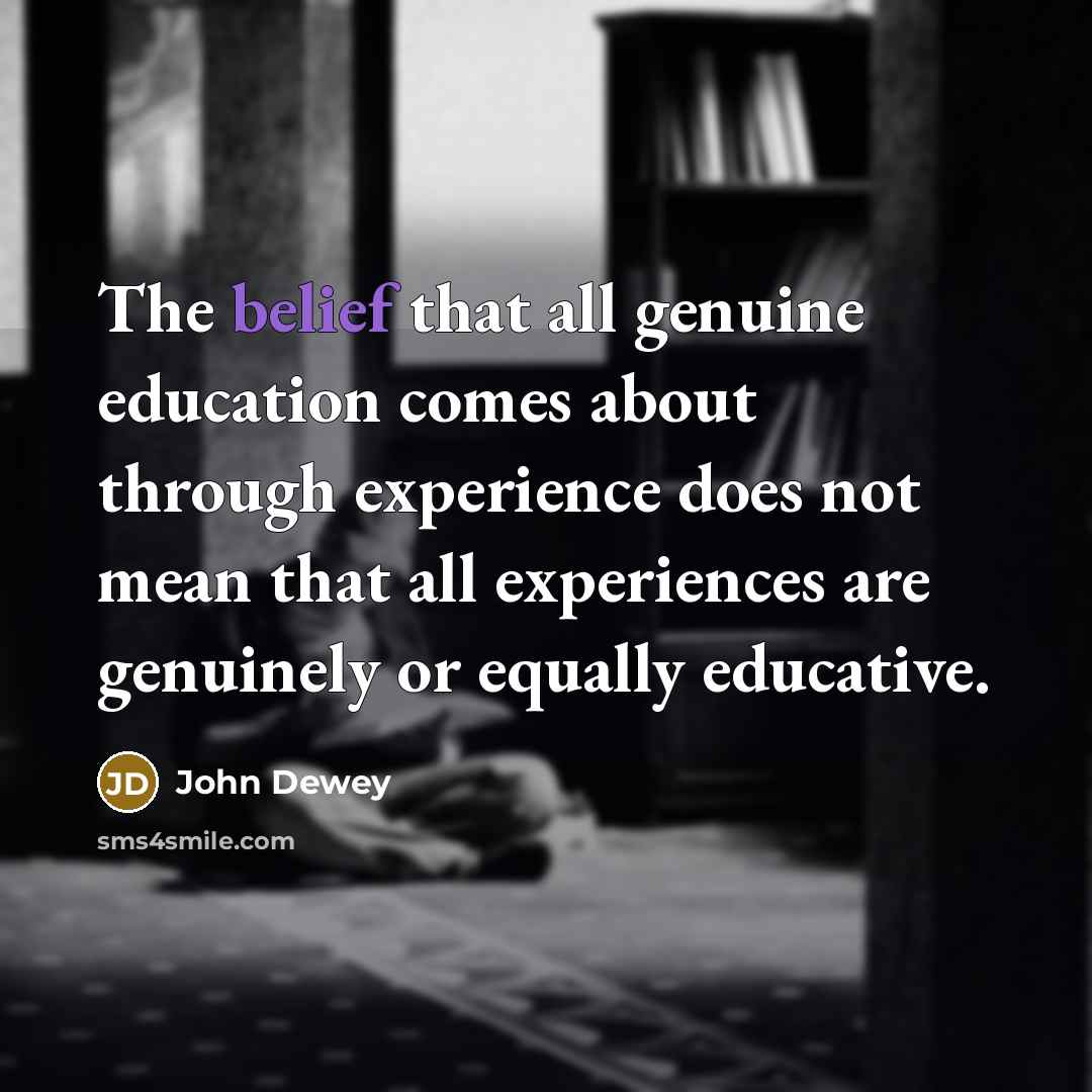 “The belief that all genuine education comes about through experience…” quote by John Dewey