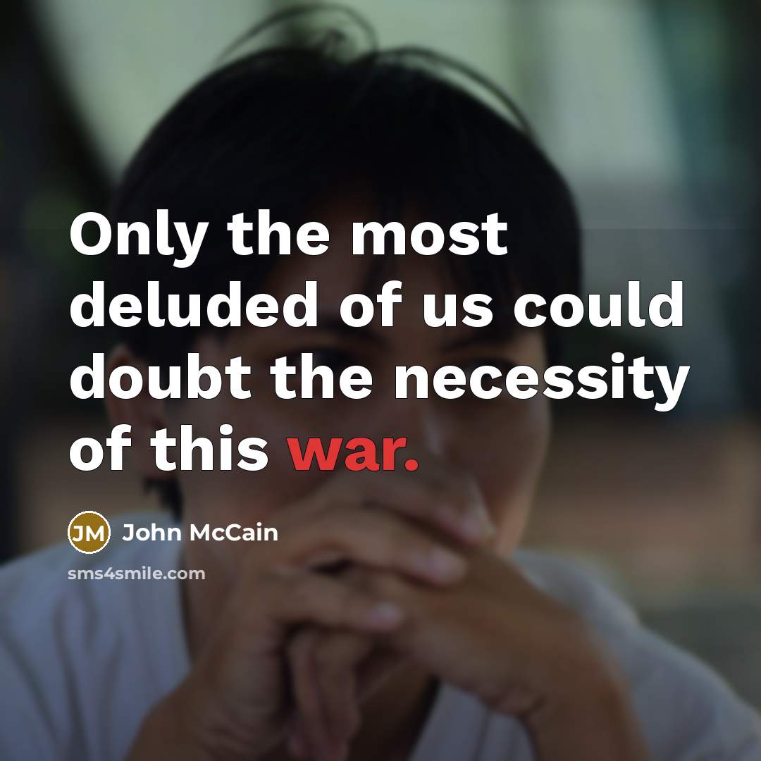“Only the most deluded of us could doubt the necessity of this war.” quote by John McCain