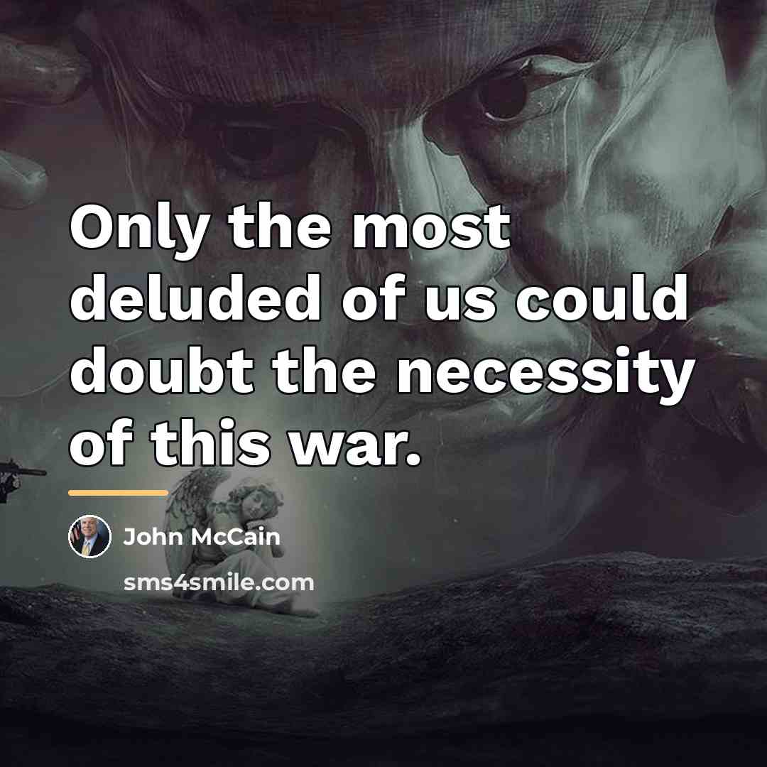 “Only the most deluded of us could doubt the necessity…” quote by John McCain