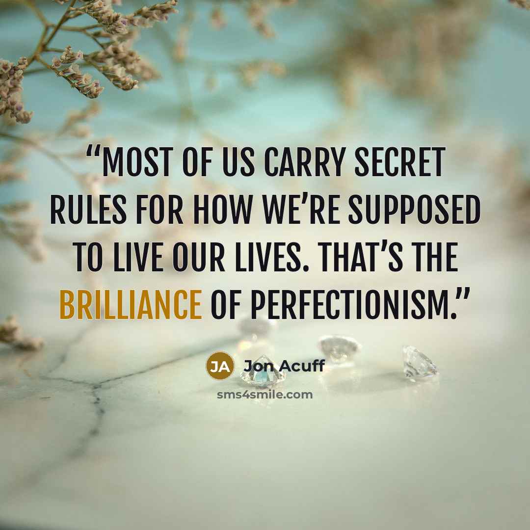 “most of us carry secret rules for how we’re supposed to live our lives. That’s the brilliance of perfectionism.” quote by Jon Acuff