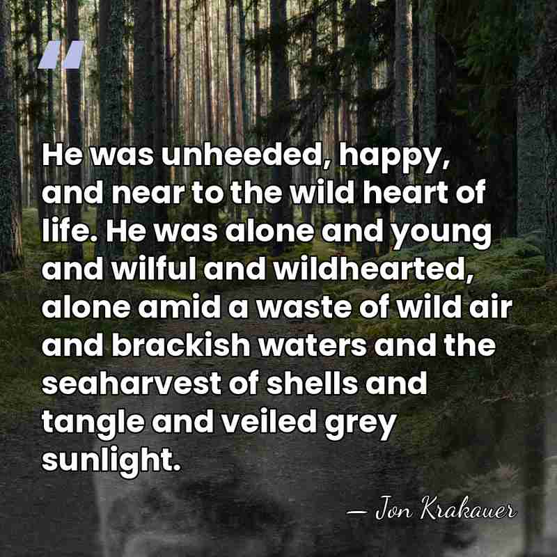 He was unheeded, happy, and near to the wild heart of life.&hellip; - Jon Krakauer