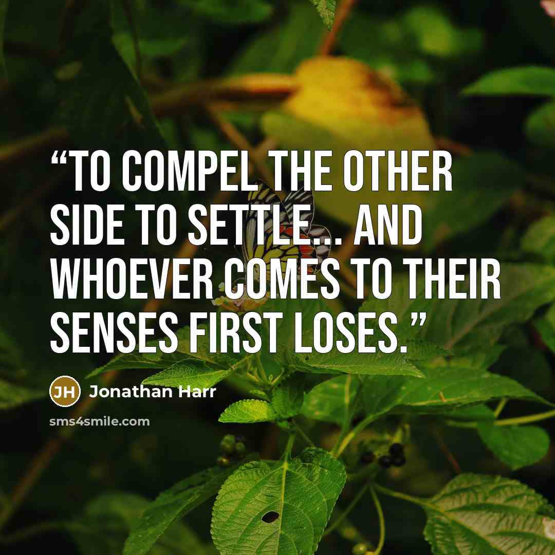 “To compel the other side to settle... and whoever comes to their senses first loses.” quote by Jonathan Harr
