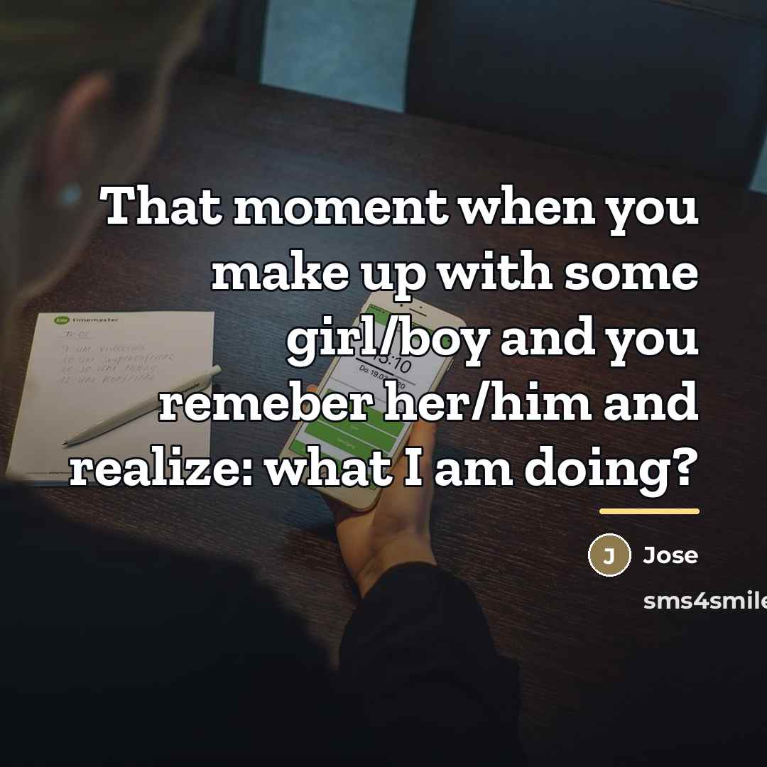 “That moment when you make up with some girl/boy and…” quote by Jose