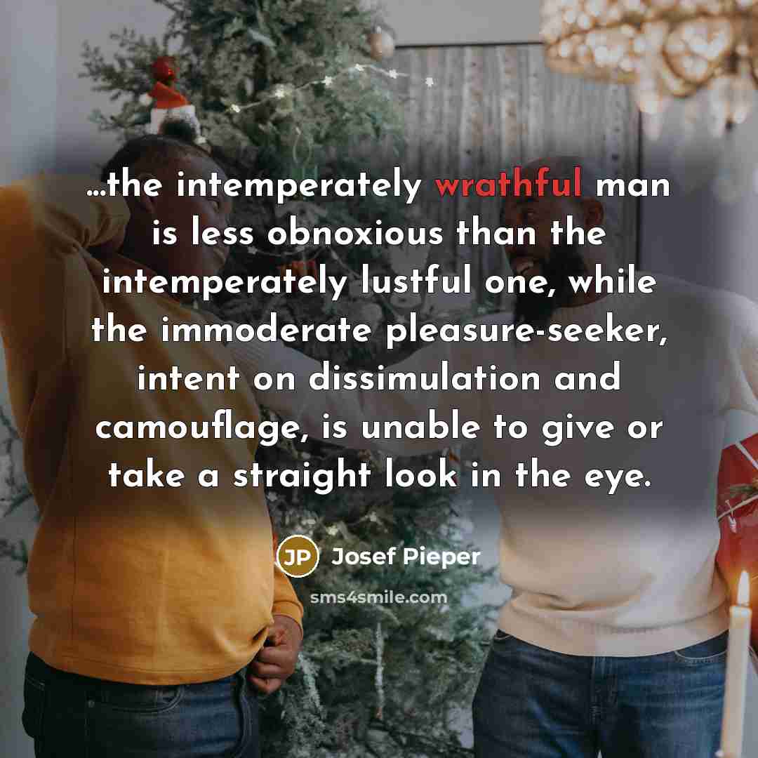 “...the intemperately wrathful man is less obnoxious than the intemperately…” quote by Josef Pieper