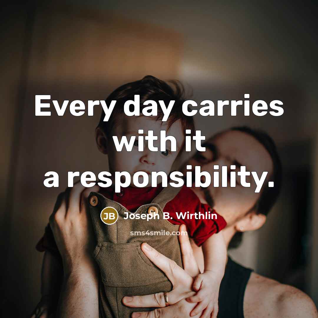 “Every day carries with it a responsibility.…” quote by Joseph B. Wirthlin