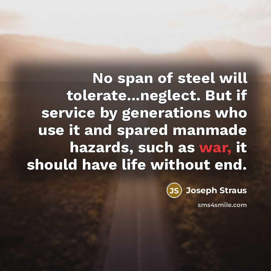 “No span of steel will tolerate...neglect. But if service by…” quote by Joseph Straus