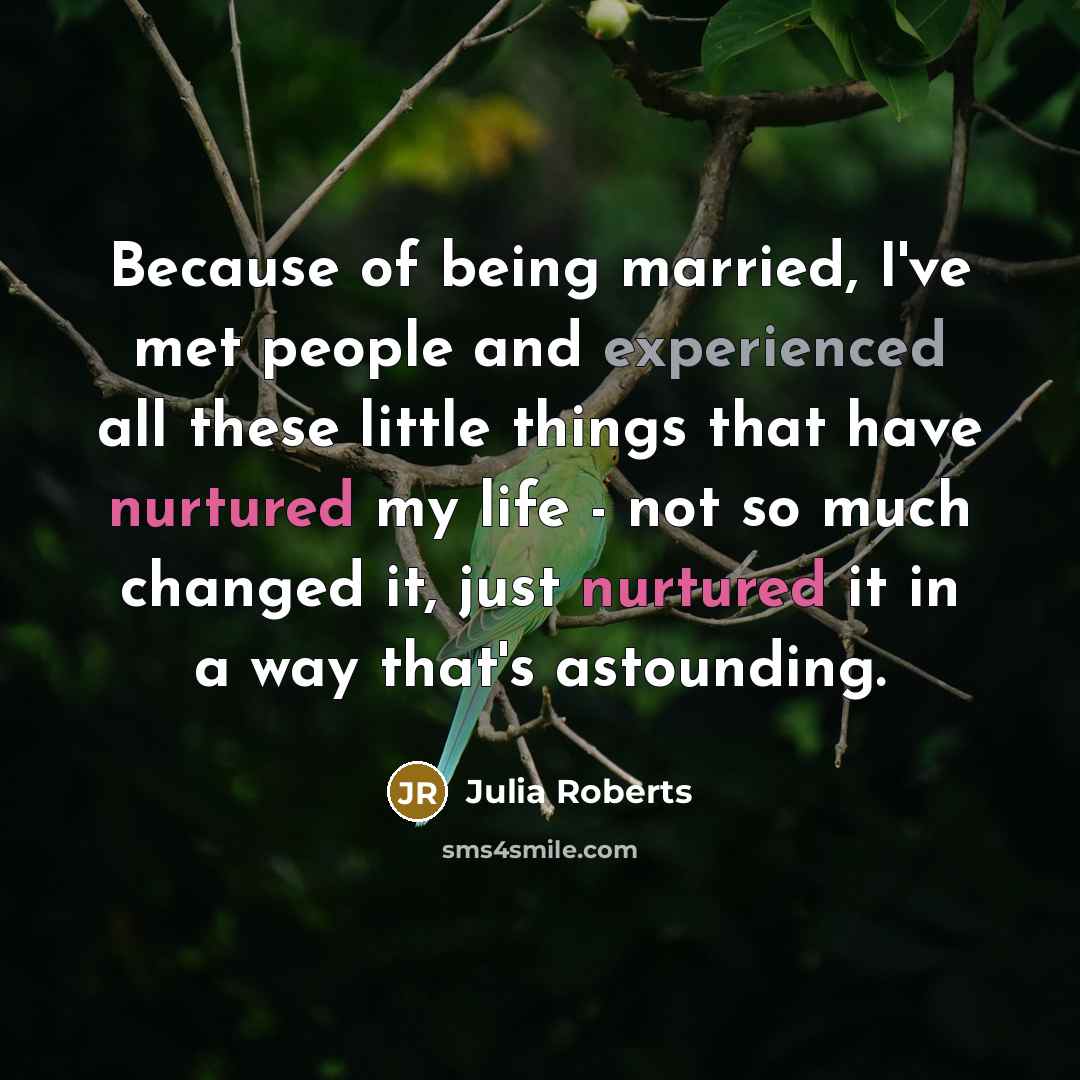 “Because of being married, I've met people and experienced all…” quote by Julia Roberts