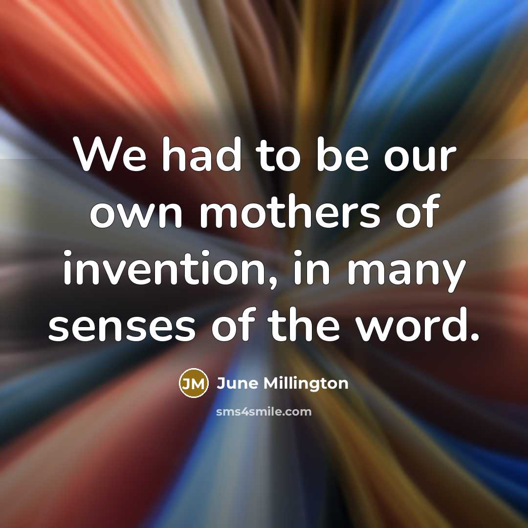 “We had to be our own mothers of invention, in…” quote by June Millington
