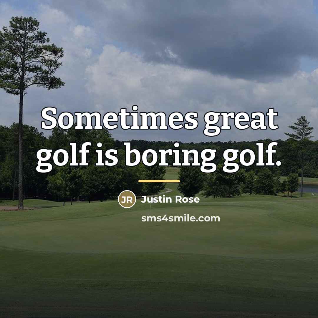 “Sometimes great golf is boring golf.…” quote by Justin Rose