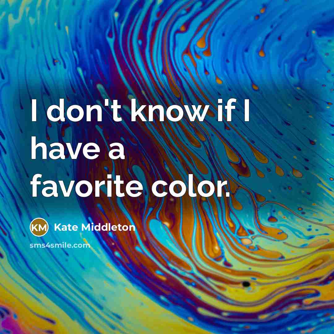 “I don't know if I have a favorite color.…” quote by Kate Middleton