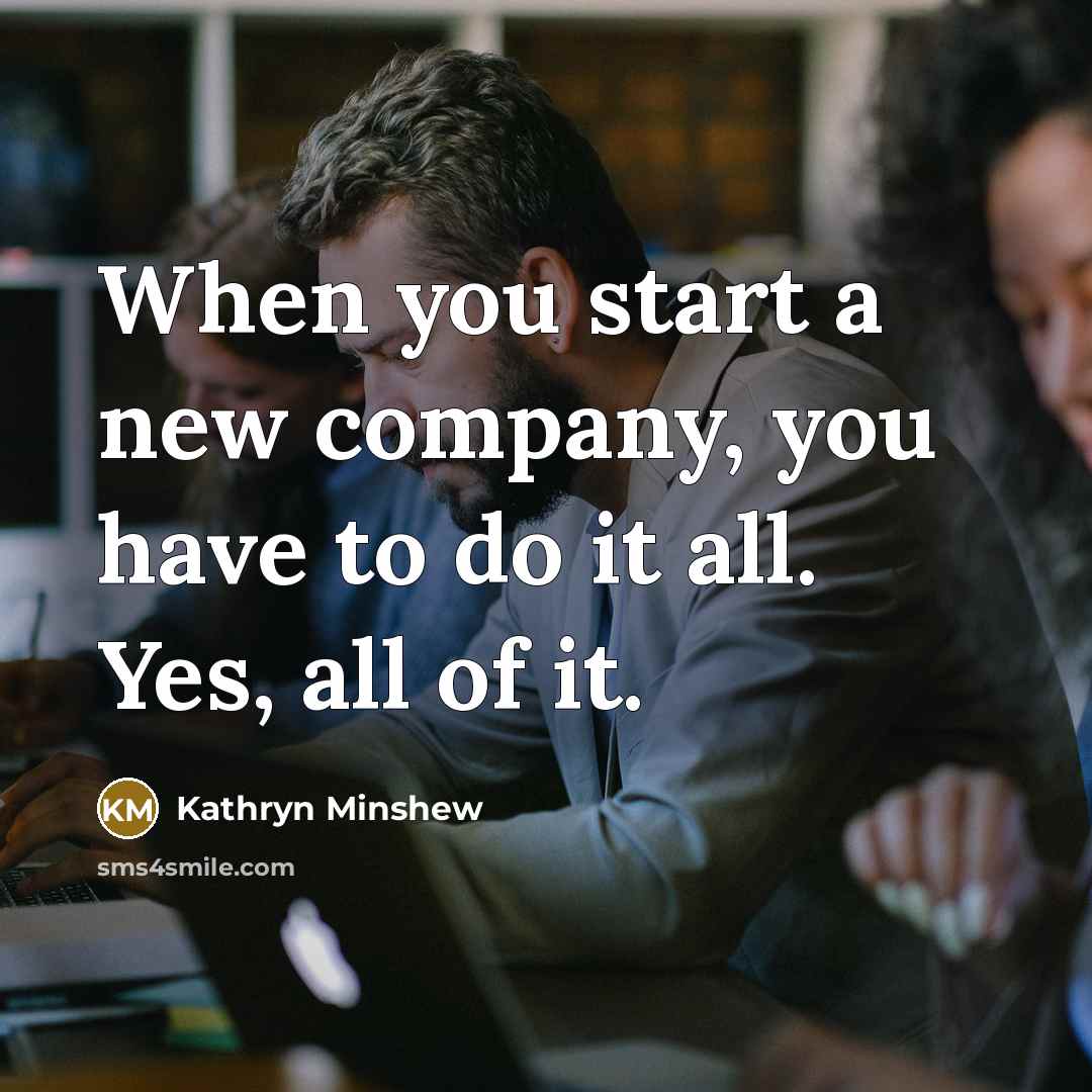 “When you start a new company, you have to do…” quote by Kathryn Minshew