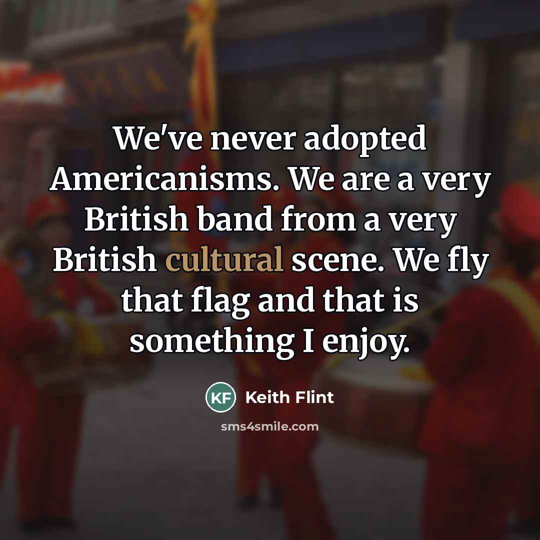 “We've never adopted Americanisms. We are a very British band…” quote by Keith Flint