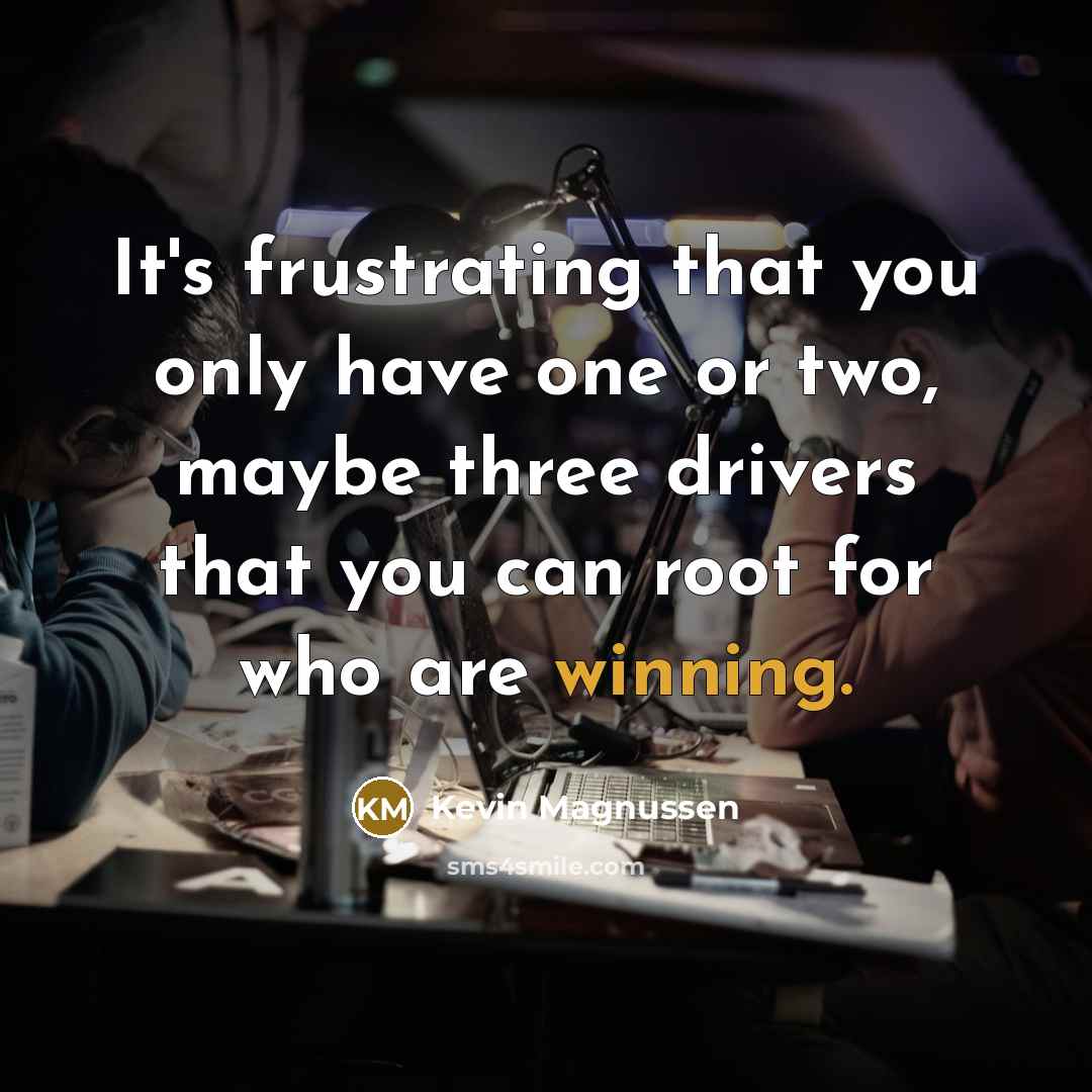 “It's frustrating that you only have one or two, maybe three drivers that you can root for who are winning.” quote by Kevin Magnussen
