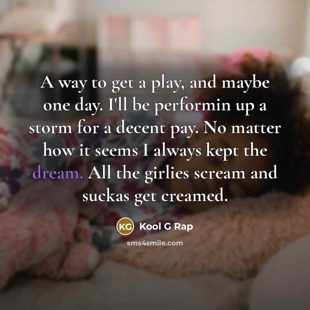 “A way to get a play, and maybe one day.…” quote by Kool G Rap